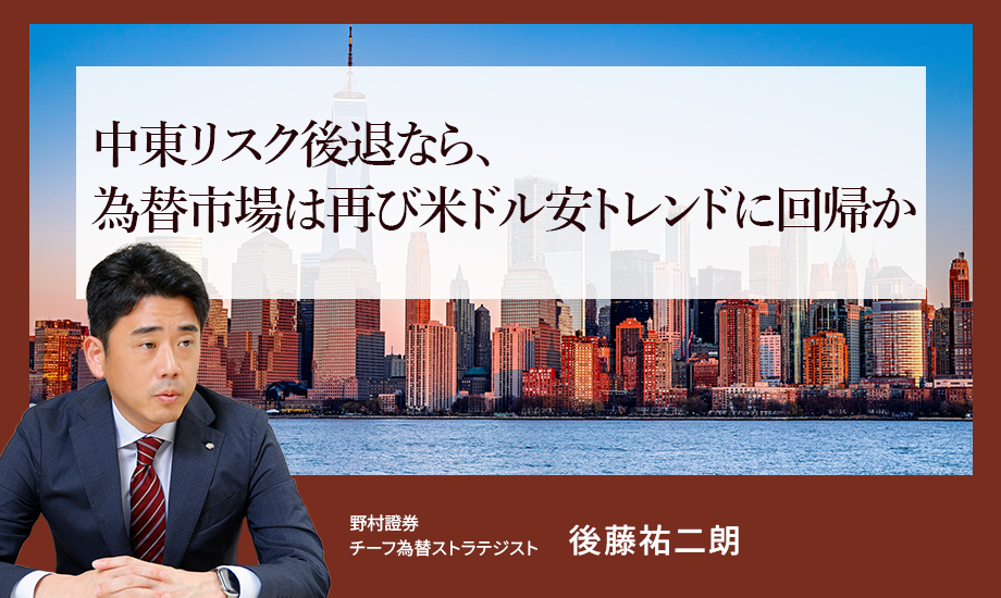 中東リスク後退なら、為替市場は再び米ドル安トレンドに回帰か　野村證券・後藤祐二朗のイメージ