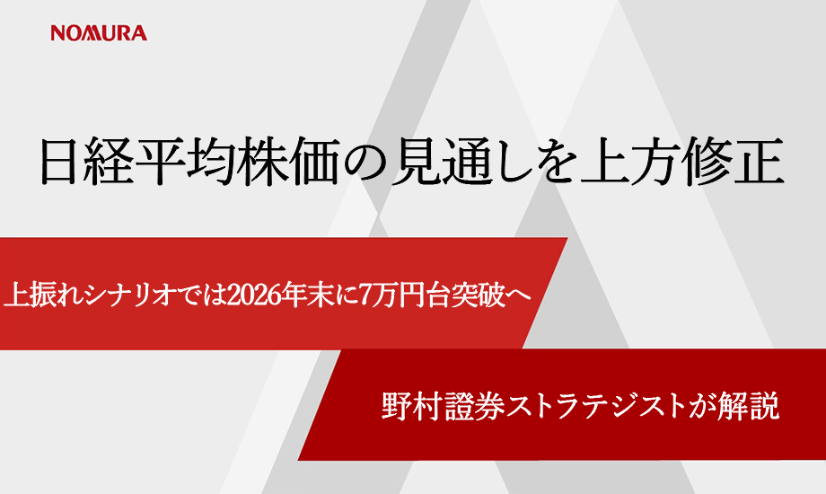 日経平均株価の見通しを上方修正　上振れシナリオでは2026年末に7万円台突破へ　野村證券ストラテジストが解説のイメージ