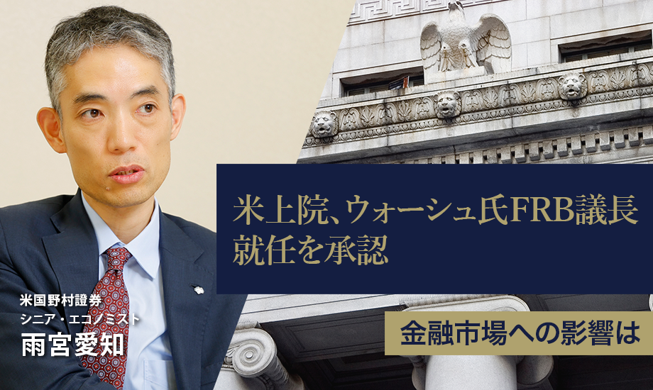 米上院、ウォーシュ氏FRB議長就任を承認　金融市場への影響は　米国野村證券・雨宮愛知のイメージ