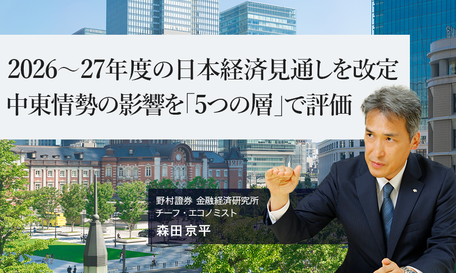 2026～27年度の日本経済見通しを改定　中東情勢の影響を「5つの層」で評価　野村證券・森田京平のイメージ